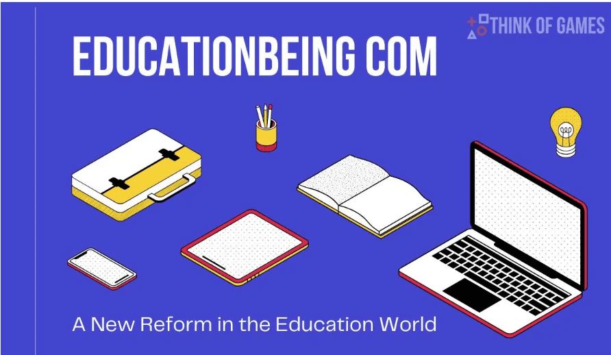 Educationbeing com: A Complete Guide to Modern Learning