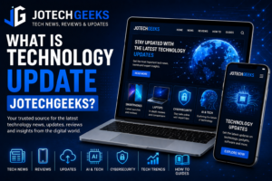 What Is Technology Update JotechGeeks? Why Readers Are Searching for It and What It Means